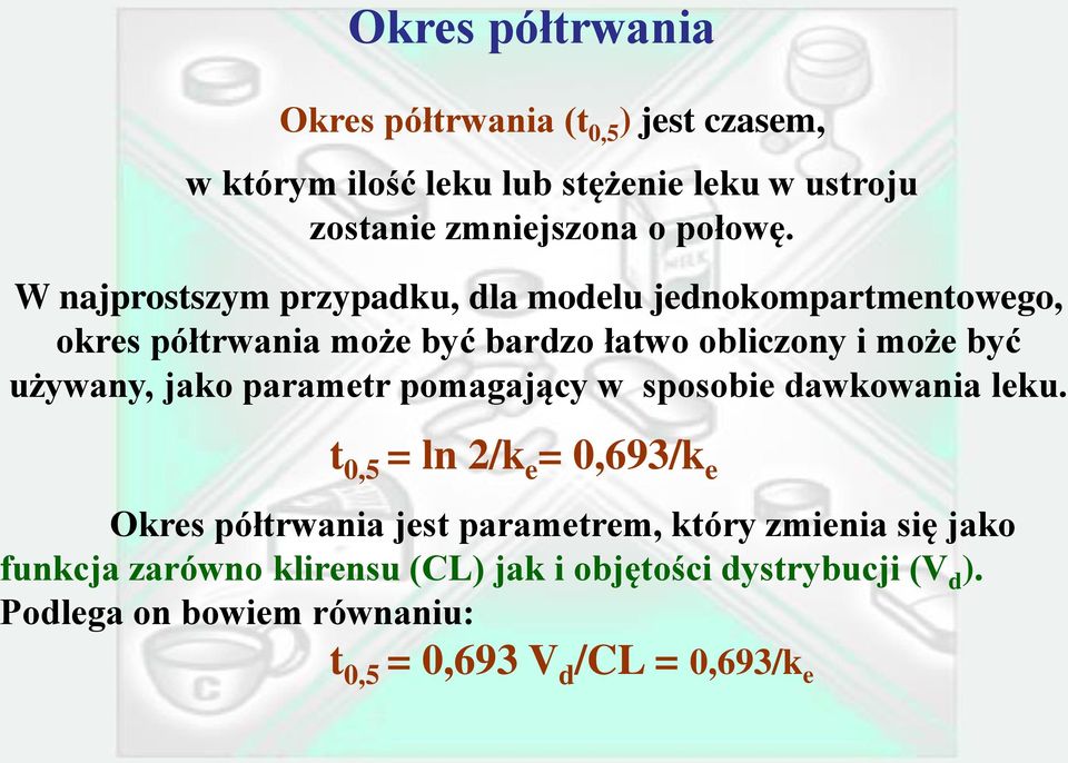 W najprostszym przypadku, dla modelu jednokompartmentowego, okres półtrwania może być bardzo łatwo obliczony i może być używany,