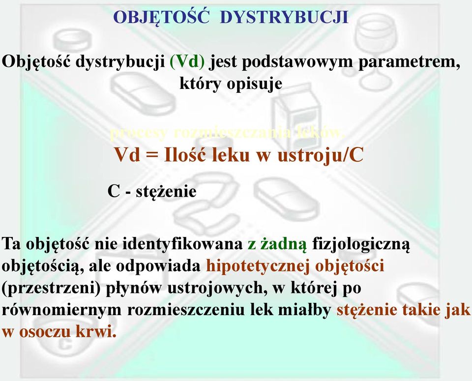 Vd = Ilość leku w ustroju/c C - stężenie Ta objętość nie identyfikowana z żadną fizjologiczną