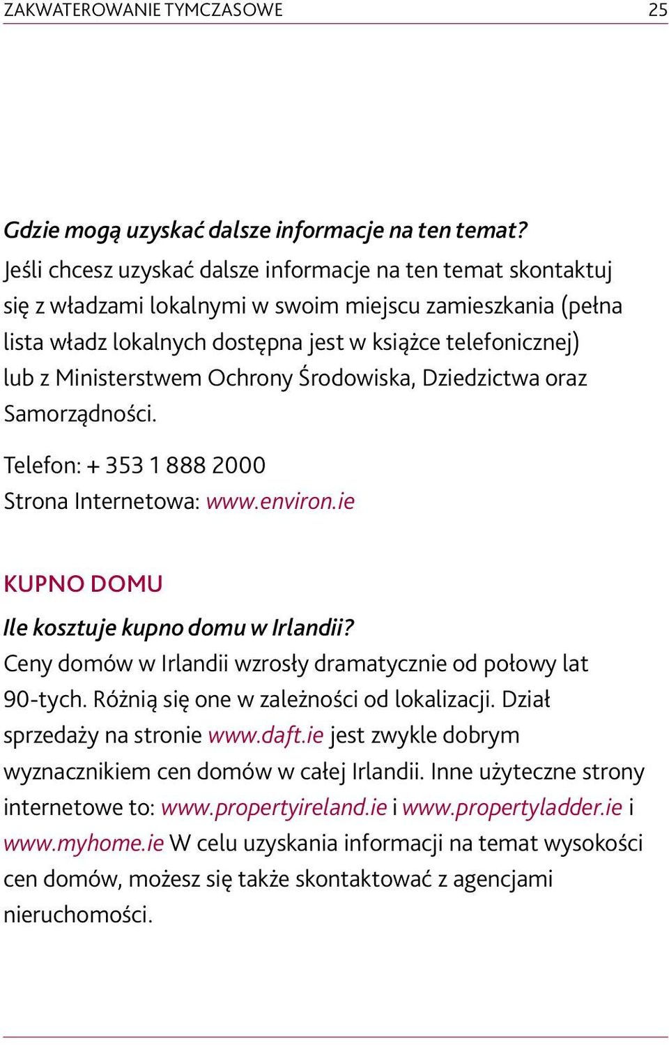 Ministerstwem Ochrony Środowiska, Dziedzictwa oraz Samorządności. Telefon: + 353 1 888 2000 Strona Internetowa: www.environ.ie KUPNO DOMU Ile kosztuje kupno domu w Irlandii?