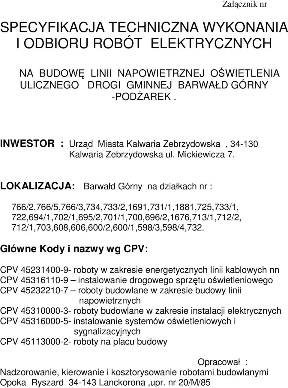LOKALIZACJA: Barwałd Górny na działkach nr : 766/2,766/5,766/3,734,733/2,1691,731/1,1881,725,733/1, 722,694/1,702/1,695/2,701/1,700,696/2,1676,713/1,712/2,