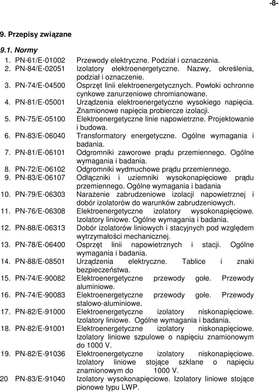 Znamionowe napięcia probiercze izolacji. 5. PN-75/E-05100 Elektroenergetyczne linie napowietrzne. Projektowanie i budowa. 6. PN-83/E-06040 Transformatory energetyczne. Ogólne wymagania i badania. 7.
