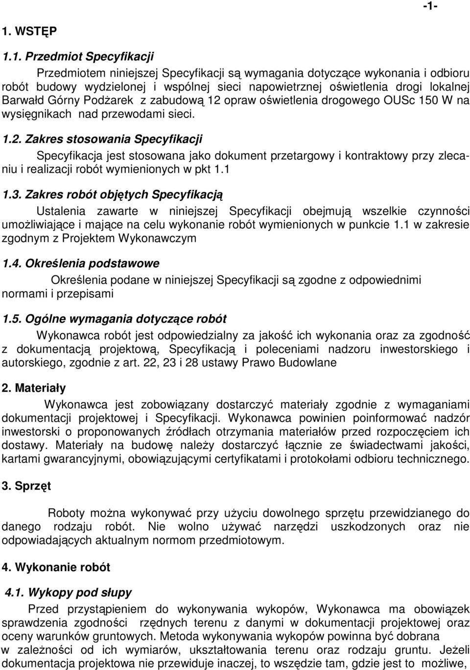 1 1.3. Zakres robót objętych Specyfikacją Ustalenia zawarte w niniejszej Specyfikacji obejmują wszelkie czynności umoŝliwiające i mające na celu wykonanie robót wymienionych w punkcie 1.