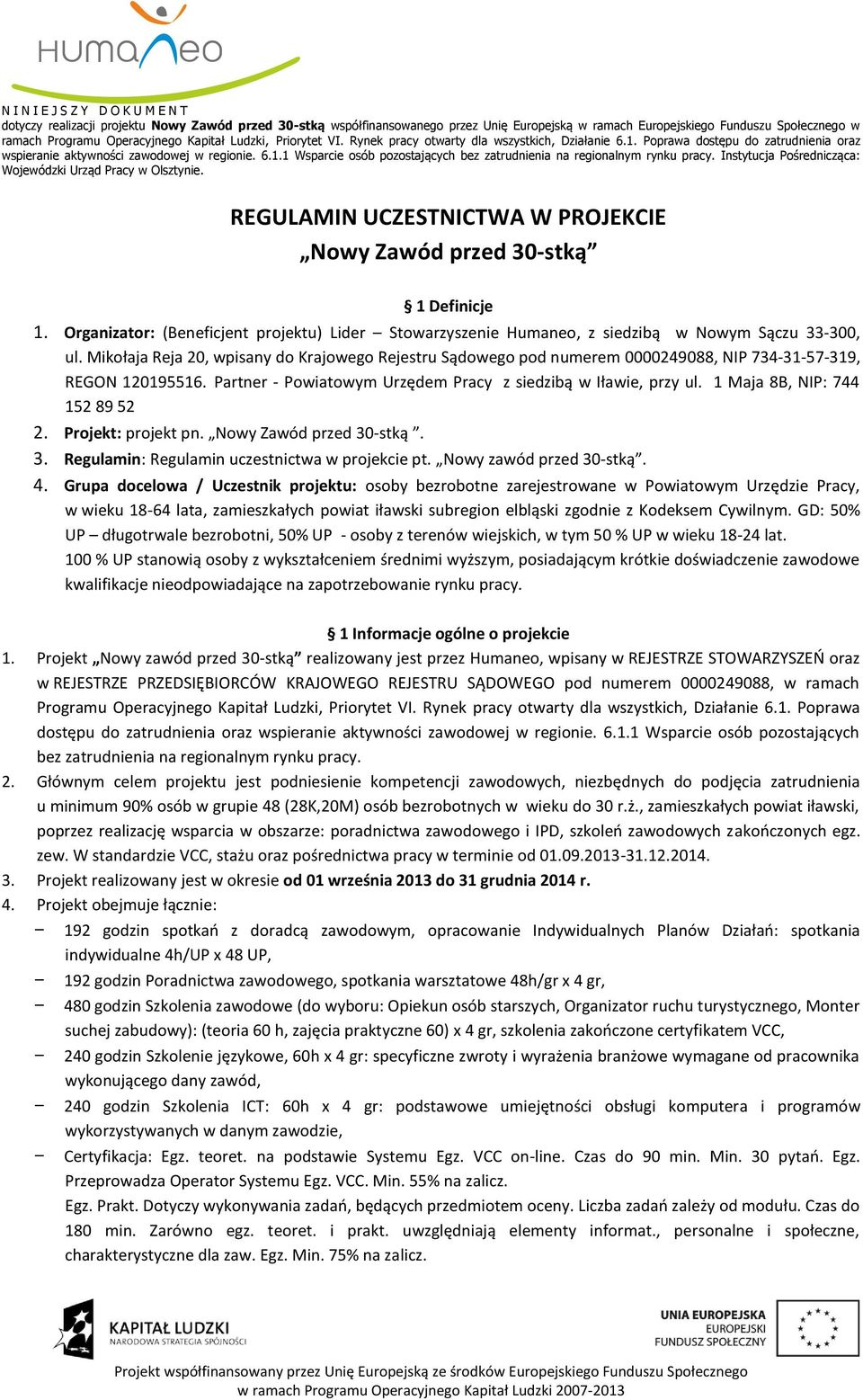 1 Maja 8B, NIP: 744 152 89 52 2. Projekt: projekt pn. Nowy Zawód przed 30-stką. 3. Regulamin: Regulamin uczestnictwa w projekcie pt. Nowy zawód przed 30-stką. 4.