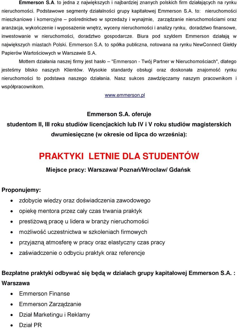 Podstawowe segmenty działalności grupy kapitałowej  to: nieruchomości mieszkaniowe i komercyjne pośrednictwo w sprzedaży i wynajmie, zarządzanie nieruchomościami oraz aranżacja, wykończenie i