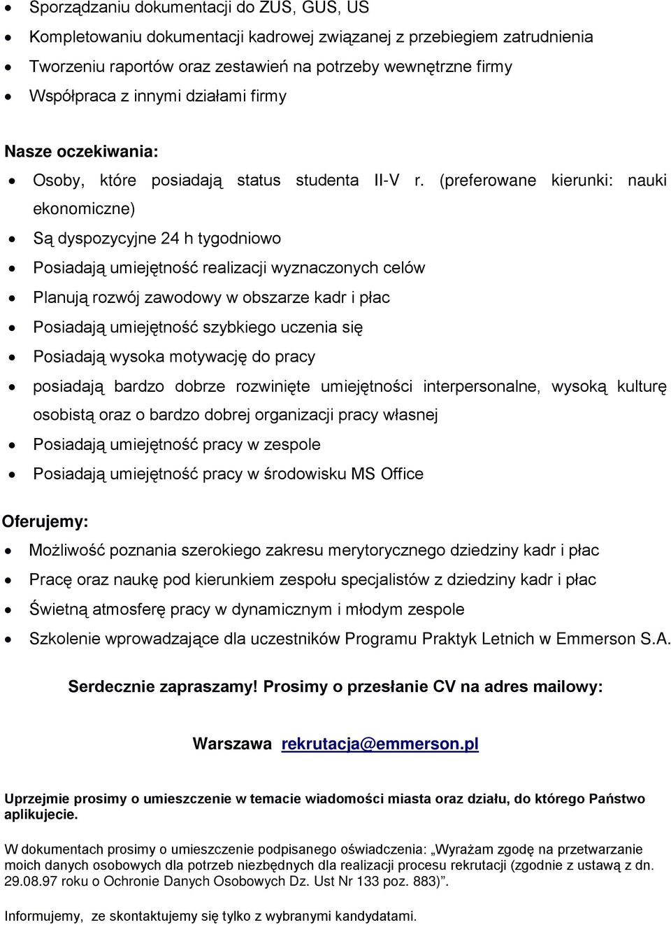 (preferowane kierunki: nauki ekonomiczne) Są dyspozycyjne 24 h tygodniowo Posiadają umiejętność realizacji wyznaczonych celów Planują rozwój zawodowy w obszarze kadr i płac Posiadają umiejętność