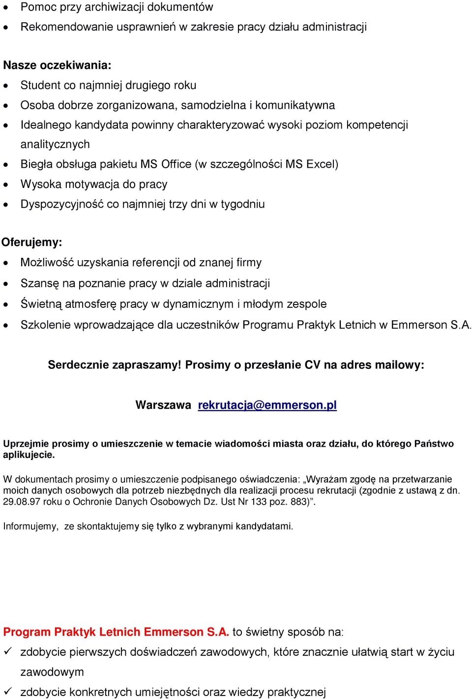 motywacja do pracy Dyspozycyjność co najmniej trzy dni w tygodniu Możliwość uzyskania referencji od znanej firmy Szansę na poznanie pracy w dziale administracji Świetną atmosferę