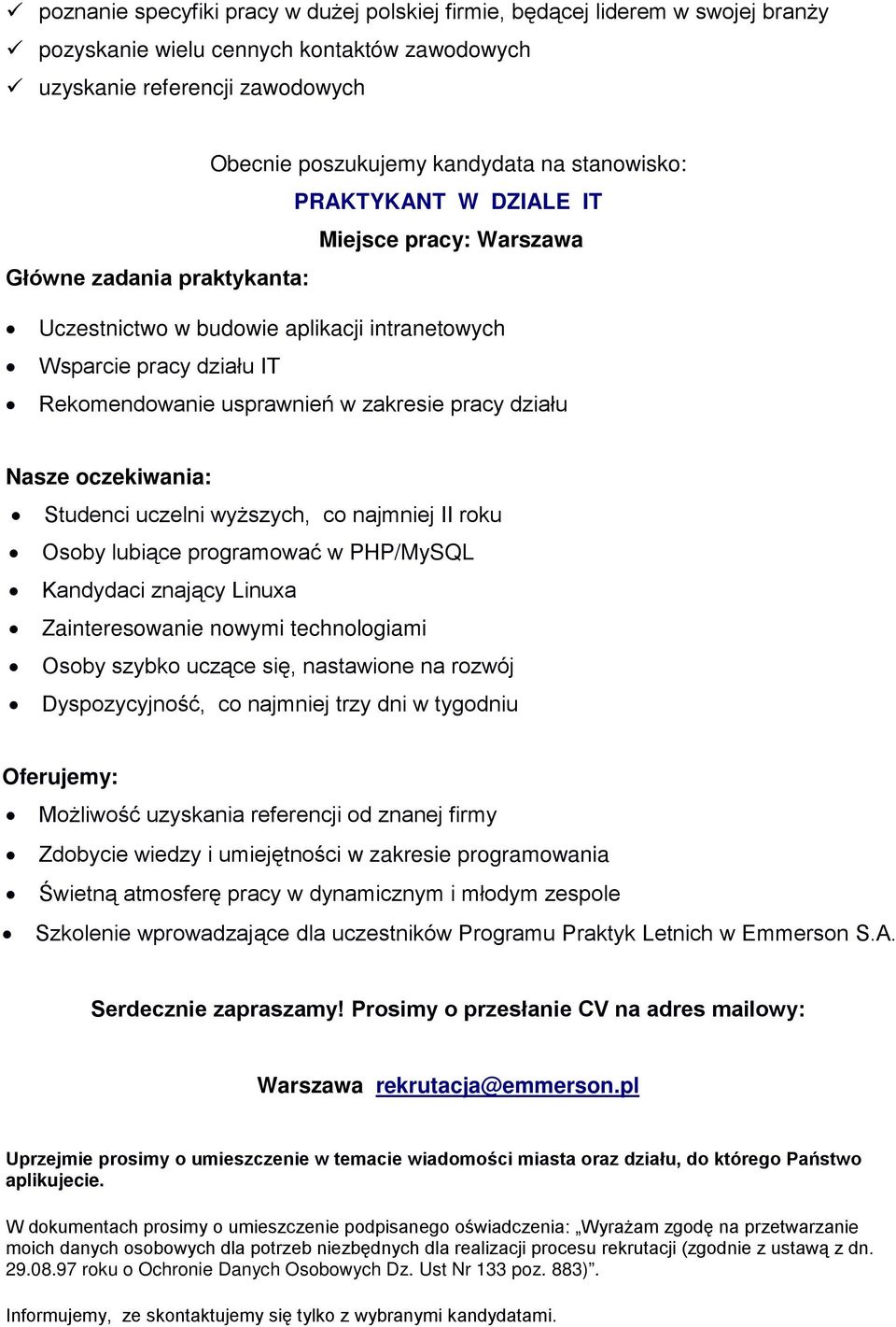 Linuxa Zainteresowanie nowymi technologiami Osoby szybko uczące się, nastawione na rozwój Dyspozycyjność, co najmniej trzy dni w tygodniu Możliwość uzyskania referencji od znanej firmy