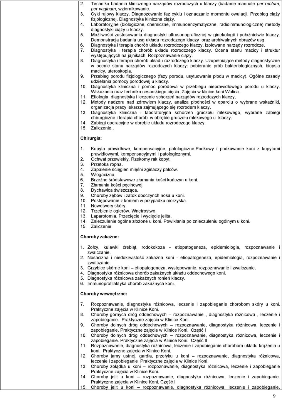 Możliwości zastosowania diagnostyki ultrasonograficznej w ginekologii i położnictwie klaczy. Demonstracja badania usg układu rozrodczego klaczy oraz archiwalnych obrazów usg. 6.