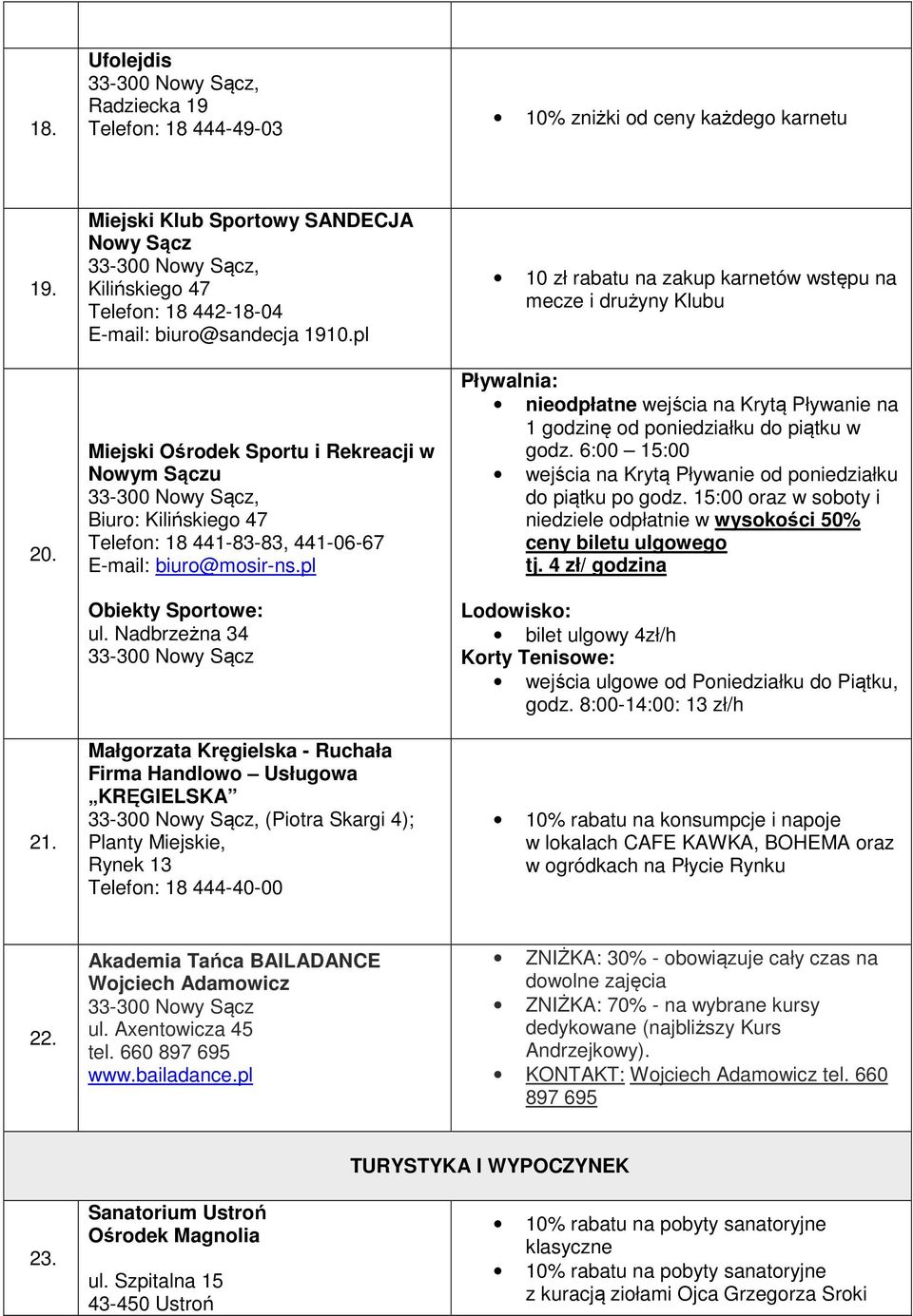 pl Miejski Ośrodek Sportu i Rekreacji w Nowym Sączu Biuro: Kilińskiego 47 Telefon: 18 441-83-83, 441-06-67 E-mail: biuro@mosir-ns.pl Obiekty Sportowe: ul.