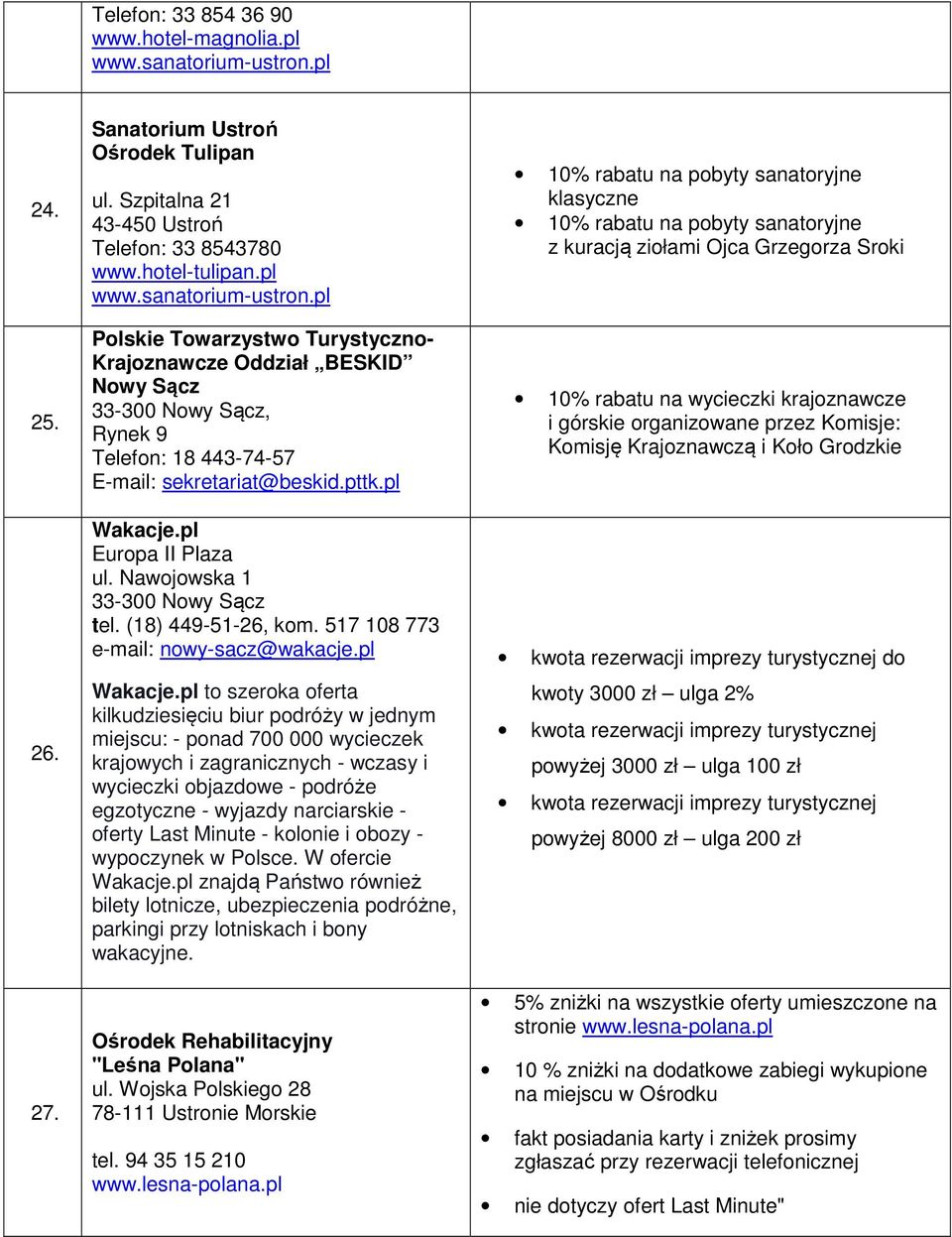 pl Europa II Plaza ul. Nawojowska 1 tel. (18) 449-51-26, kom. 517 108 773 e-mail: nowy-sacz@wakacje.pl Wakacje.