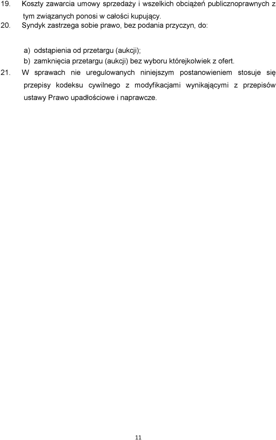 Syndyk zastrzega sobie prawo, bez podania przyczyn, do: a) odstąpienia od przetargu (aukcji); b) zamknięcia