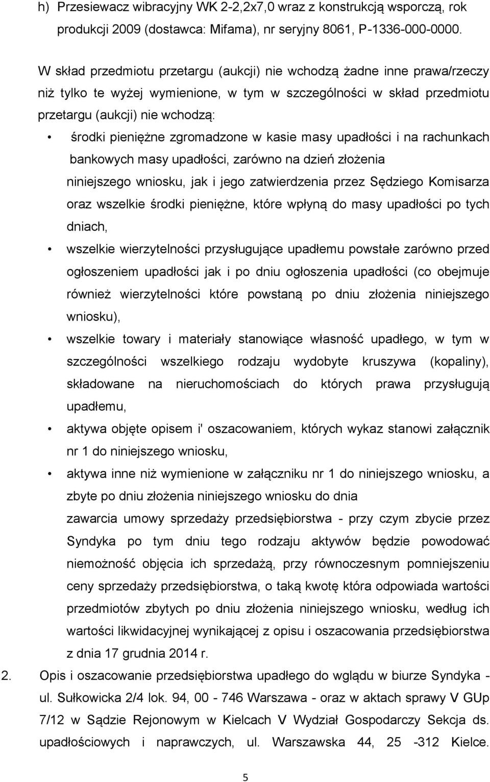 zgromadzone w kasie masy upadłości i na rachunkach bankowych masy upadłości, zarówno na dzień złożenia niniejszego wniosku, jak i jego zatwierdzenia przez Sędziego Komisarza oraz wszelkie środki