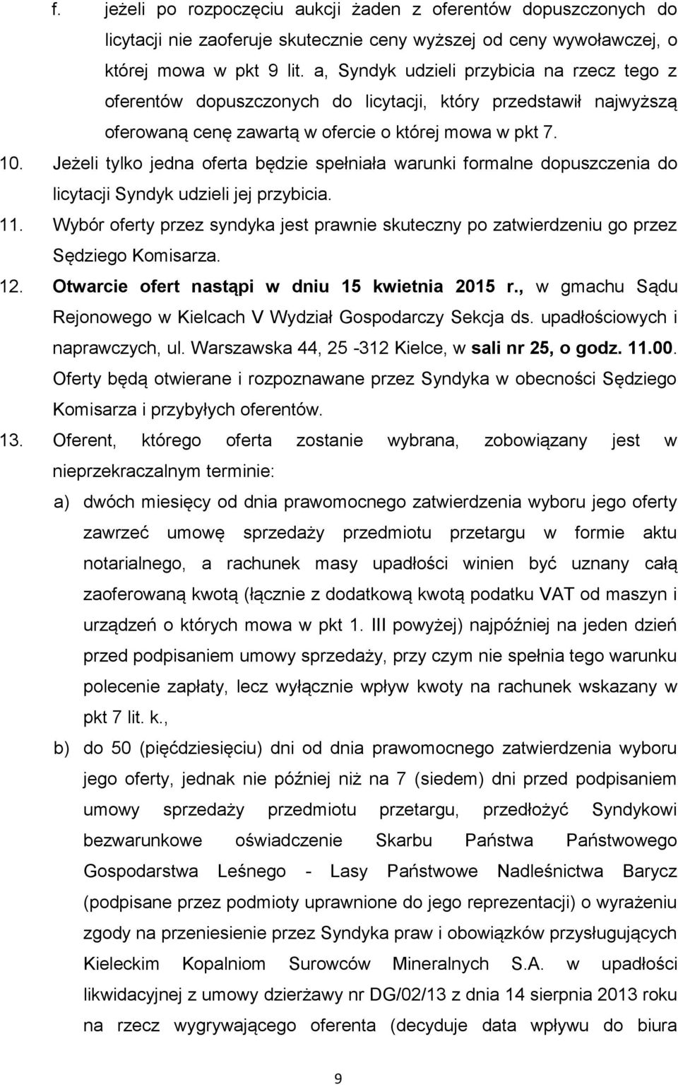 Jeżeli tylko jedna oferta będzie spełniała warunki formalne dopuszczenia do licytacji Syndyk udzieli jej przybicia. 11.