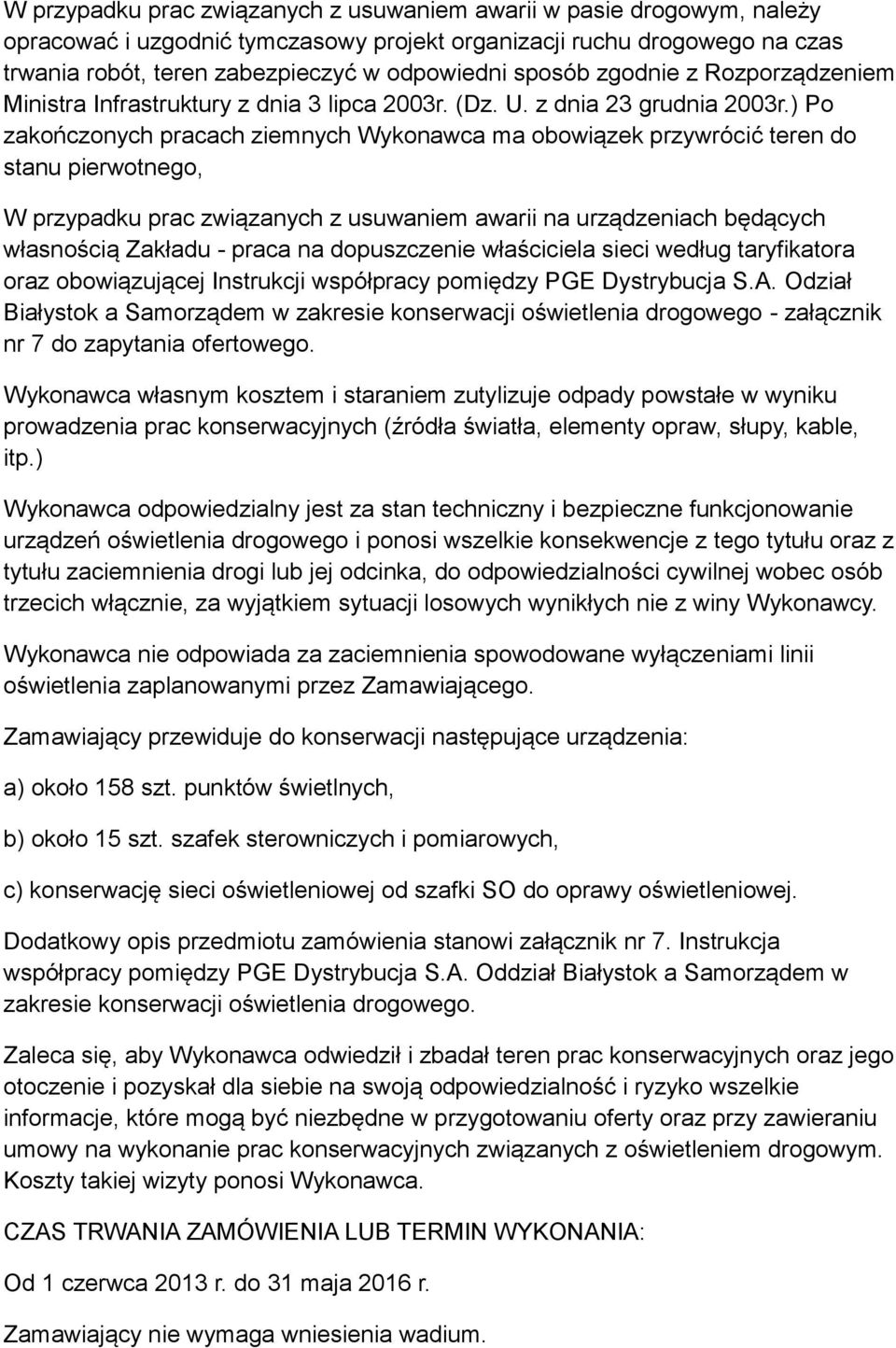 ) Po zakończonych pracach ziemnych Wykonawca ma obowiązek przywrócić teren do stanu pierwotnego, W przypadku prac związanych z usuwaniem awarii na urządzeniach będących własnością Zakładu - praca na
