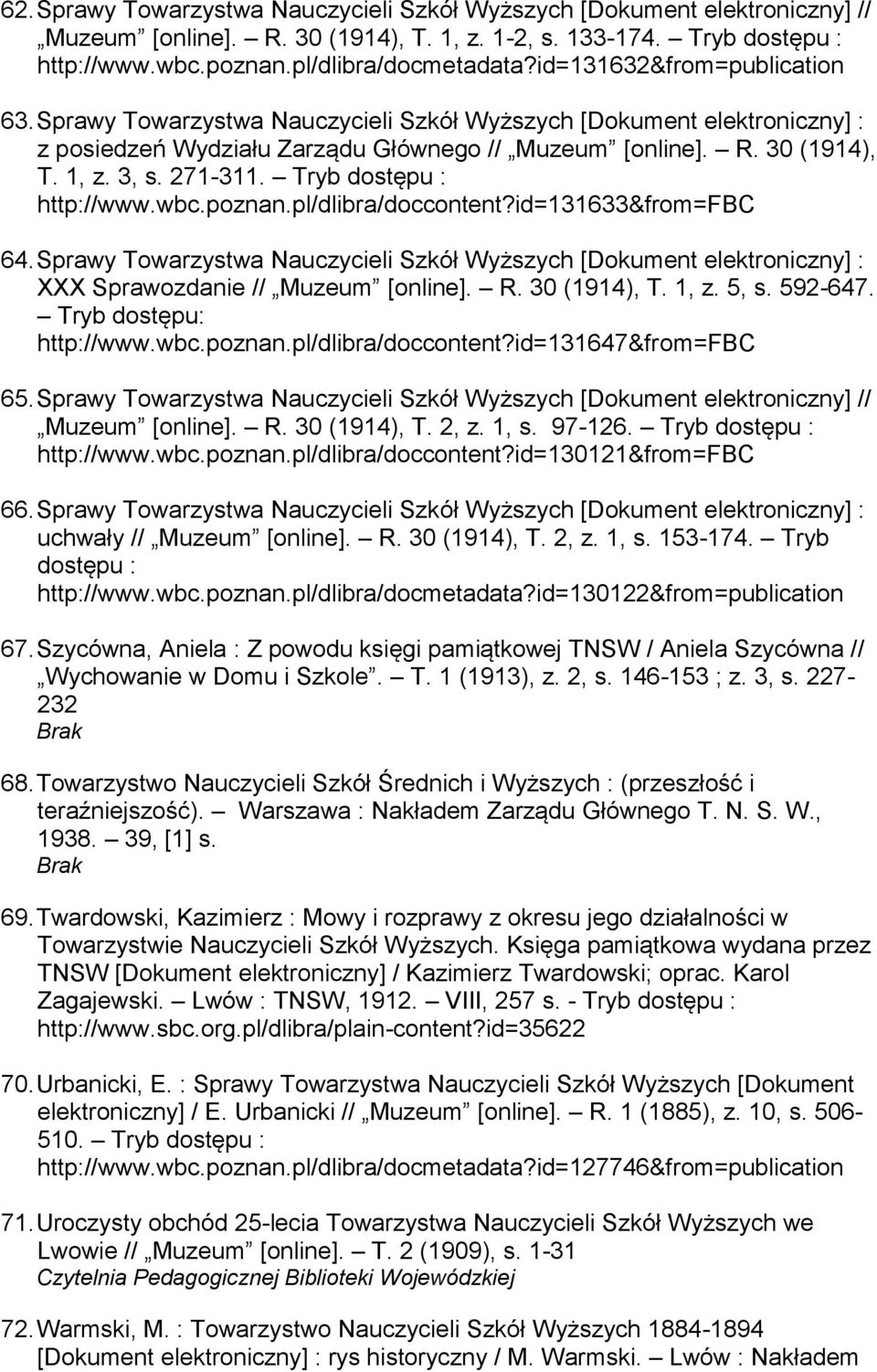 Tryb dostępu : http://www.wbc.poznan.pl/dlibra/doccontent?id=131633&from=fbc 64. Sprawy Towarzystwa Nauczycieli Szkół Wyższych [Dokument elektroniczny] : XXX Sprawozdanie // Muzeum [online]. R.