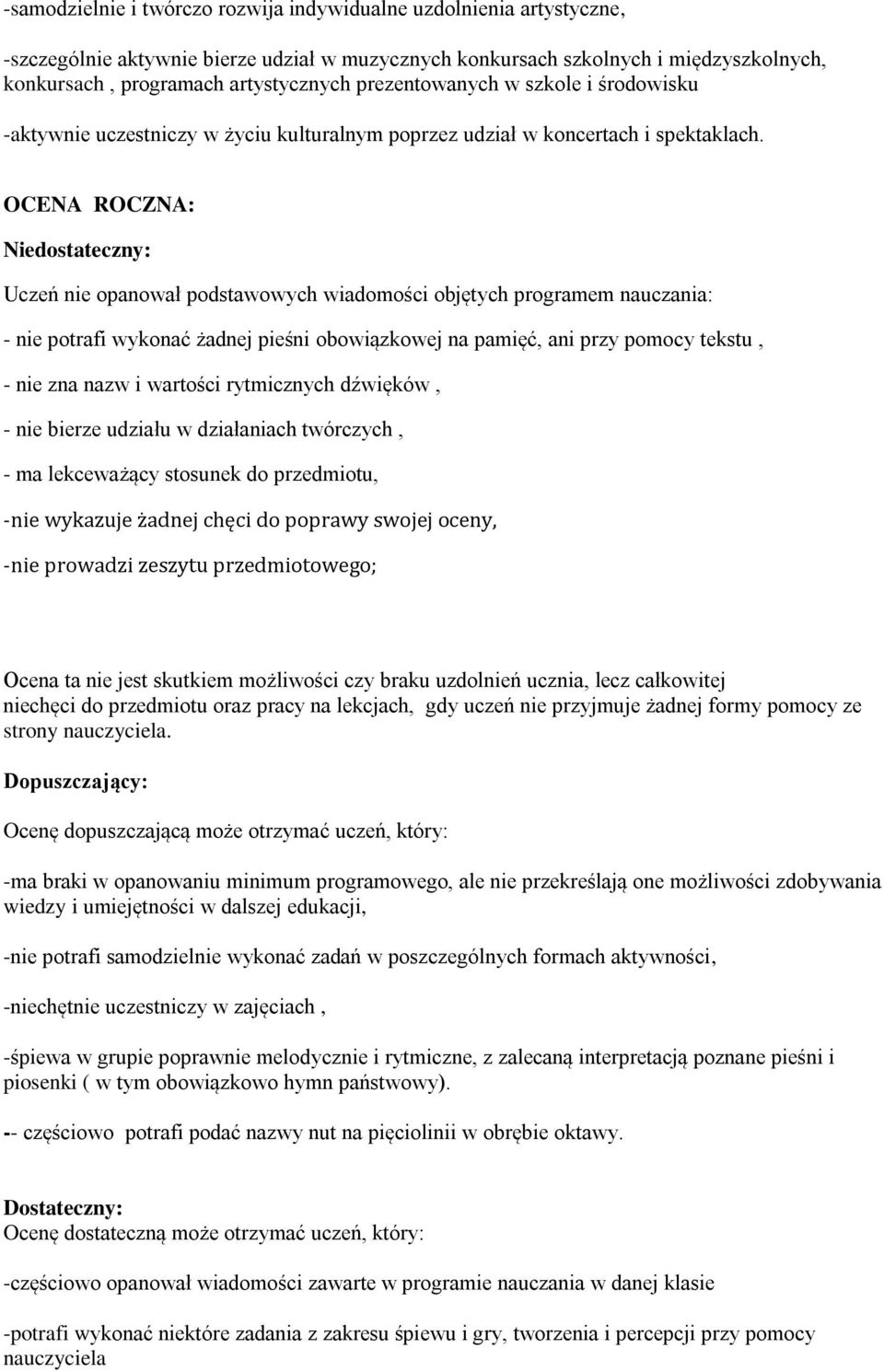 OCENA ROCZNA: Niedostateczny: Uczeń nie opanował podstawowych wiadomości objętych programem nauczania: - nie potrafi wykonać żadnej pieśni obowiązkowej na pamięć, ani przy pomocy tekstu, - nie zna