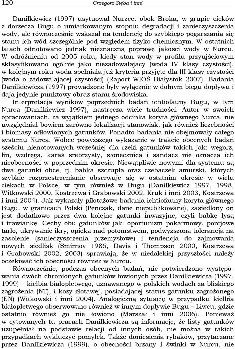 W odróżnieniu od 2005 roku, kiedy stan wody w profilu przyujściowym sklasyfikowano ogólnie jako niezadowalający (woda IV klasy czystości), w kolejnym roku woda spełniała już kryteria przyjęte dla III