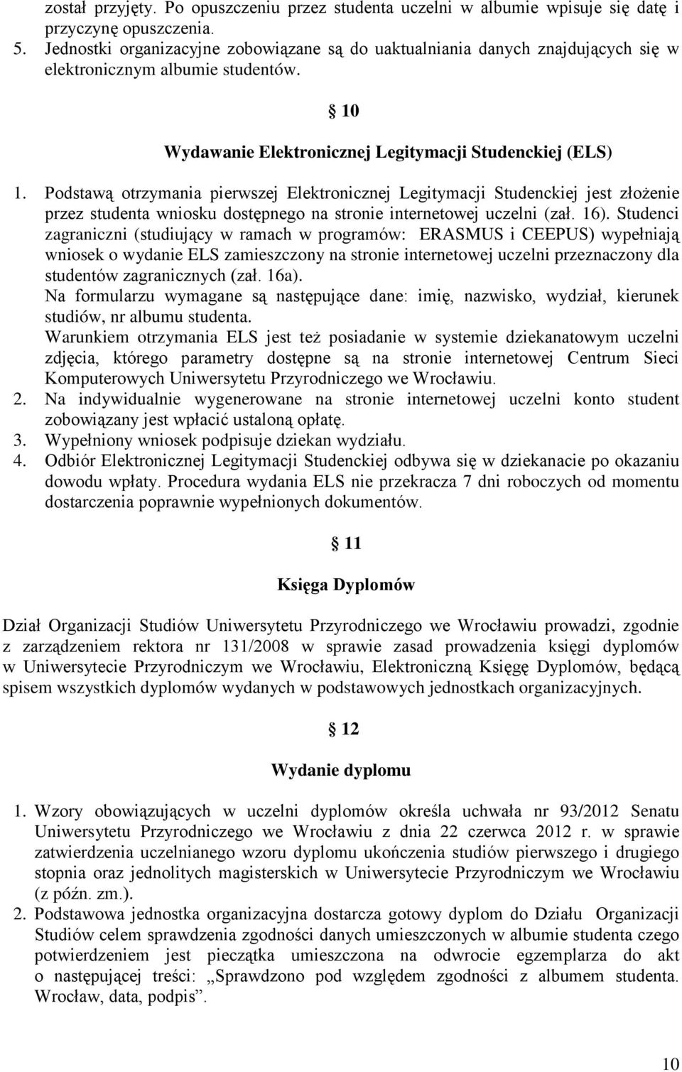 Podstawą otrzymania pierwszej Elektronicznej Legitymacji Studenckiej jest złożenie przez studenta wniosku dostępnego na stronie internetowej uczelni (zał. 16).