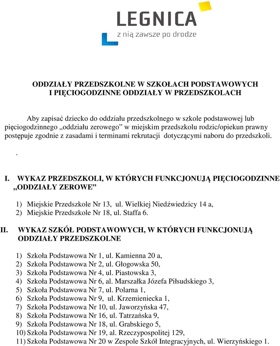 WYKAZ PRZEDSZKOLI, W KTÓRYCH FUNKCJONUJĄ PIĘCIOGODZINNE ODDZIAŁY ZEROWE 1) Miejskie Przedszkole Nr 13, ul. Wielkiej Niedźwiedzicy 14 a, 2) Miejskie Przedszkole Nr 18, ul. Staffa 6. II.