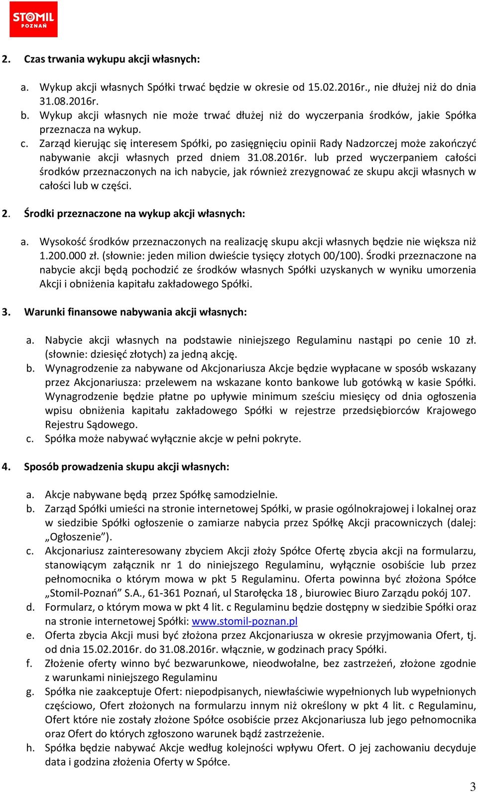 lub przed wyczerpaniem całości środków przeznaczonych na ich nabycie, jak również zrezygnować ze skupu akcji własnych w całości lub w części. 2. Środki przeznaczone na wykup akcji własnych: a.