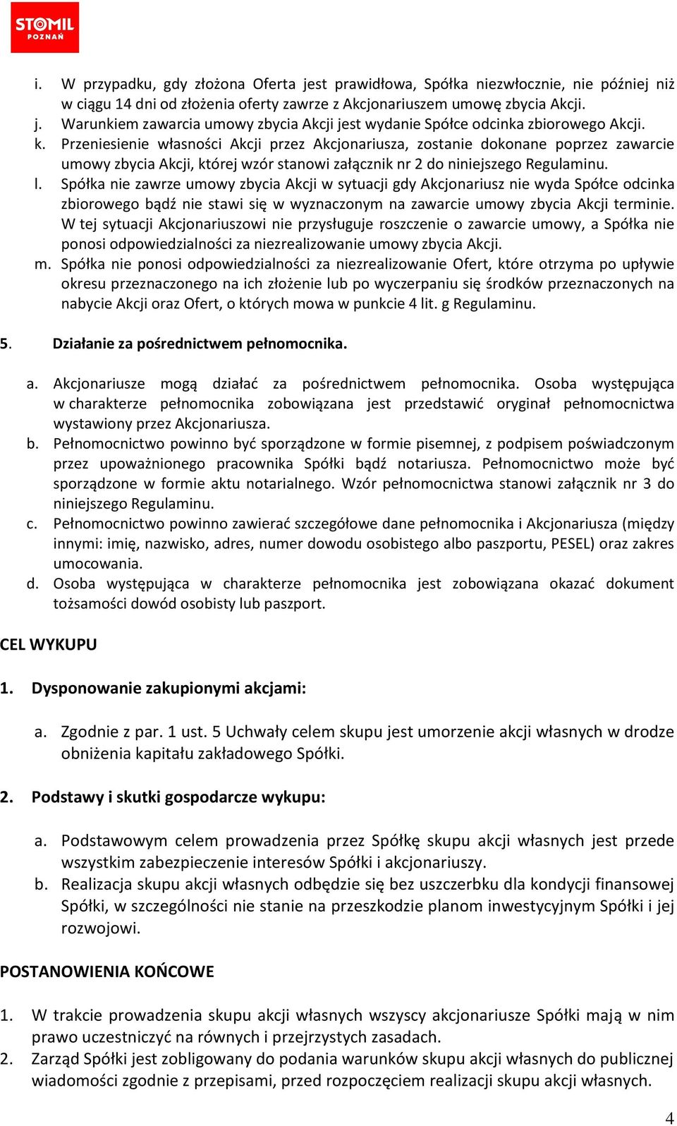 Spółka nie zawrze umowy zbycia Akcji w sytuacji gdy Akcjonariusz nie wyda Spółce odcinka zbiorowego bądź nie stawi się w wyznaczonym na zawarcie umowy zbycia Akcji terminie.