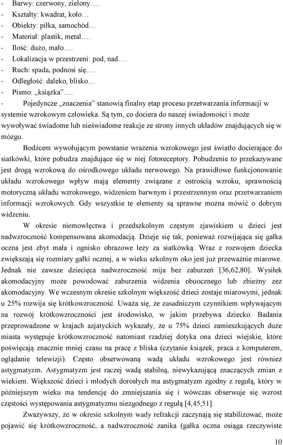Są tym, co dociera do naszej świadomości i może wywoływać świadome lub nieświadome reakcje ze strony innych układów znajdujących się w mózgu.