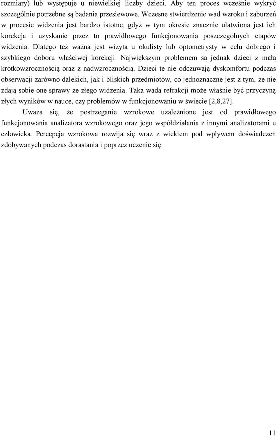 poszczególnych etapów widzenia. Dlatego też ważna jest wizyta u okulisty lub optometrysty w celu dobrego i szybkiego doboru właściwej korekcji.