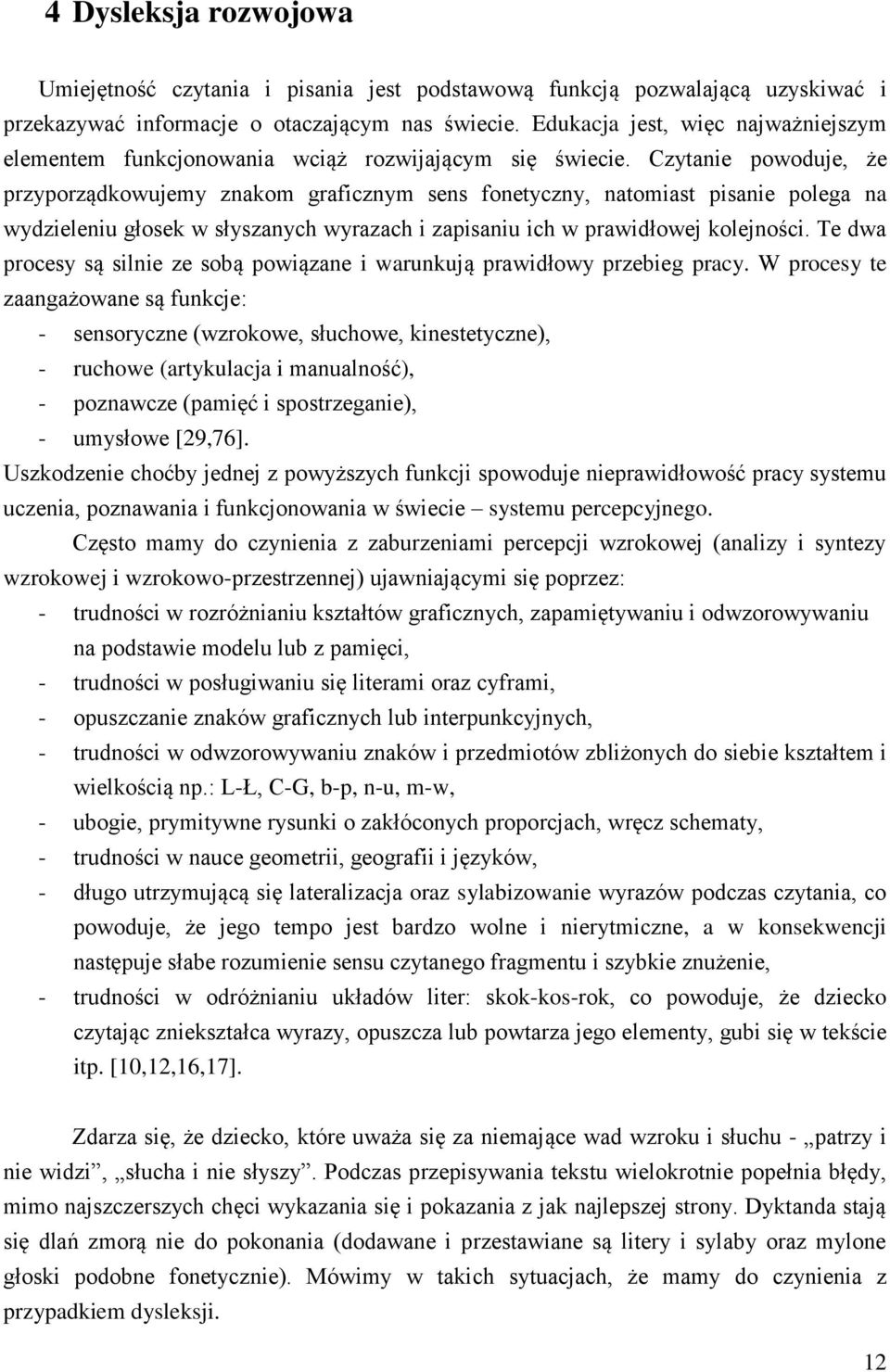 Czytanie powoduje, że przyporządkowujemy znakom graficznym sens fonetyczny, natomiast pisanie polega na wydzieleniu głosek w słyszanych wyrazach i zapisaniu ich w prawidłowej kolejności.