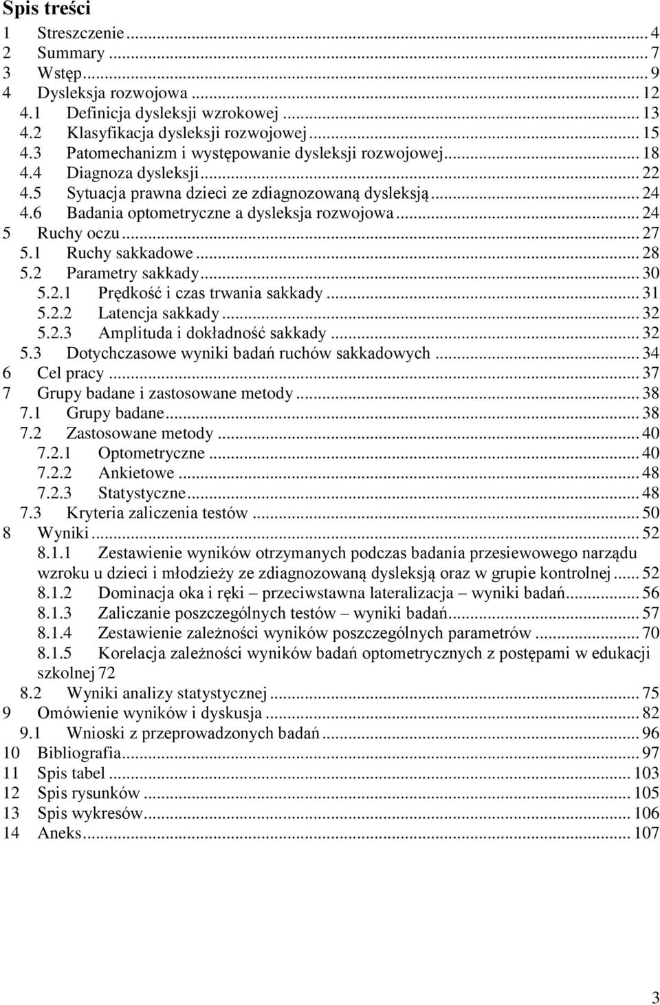 .. 24 5 Ruchy oczu... 27 5.1 Ruchy sakkadowe... 28 5.2 Parametry sakkady... 30 5.2.1 Prędkość i czas trwania sakkady... 31 5.2.2 Latencja sakkady... 32 5.
