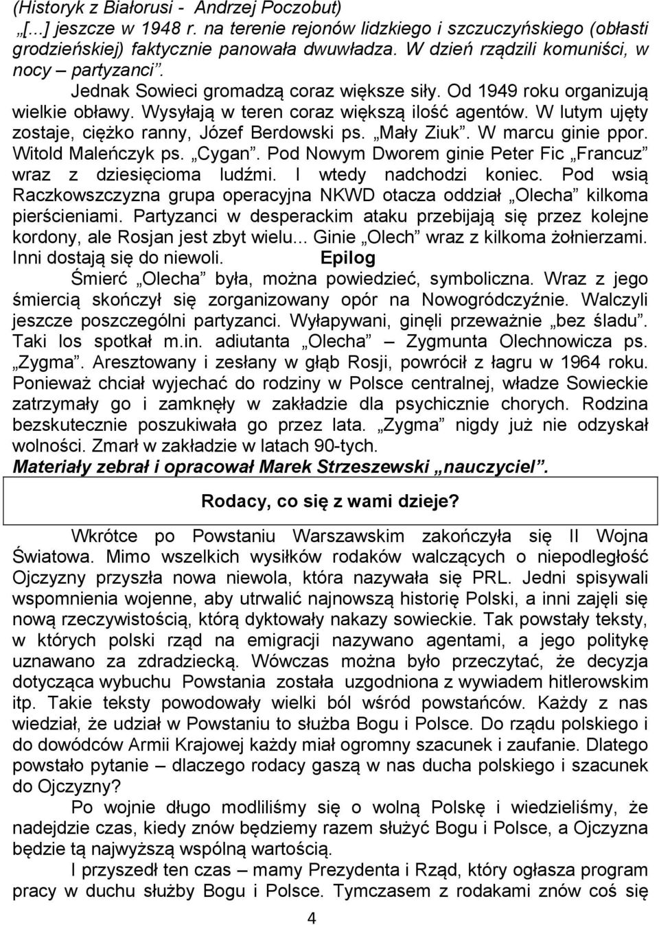 W lutym ujęty zostaje, ciężko ranny, Józef Berdowski ps. Mały Ziuk. W marcu ginie ppor. Witold Maleńczyk ps. Cygan. Pod Nowym Dworem ginie Peter Fic Francuz wraz z dziesięcioma ludźmi.