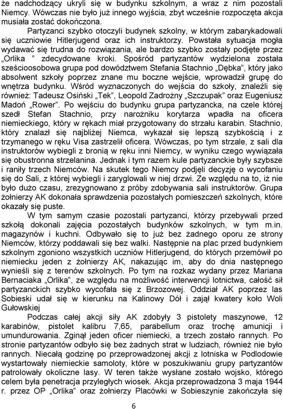 Powstała sytuacja mogła wydawać się trudna do rozwiązania, ale bardzo szybko zostały podjęte przez Orlika zdecydowane kroki.