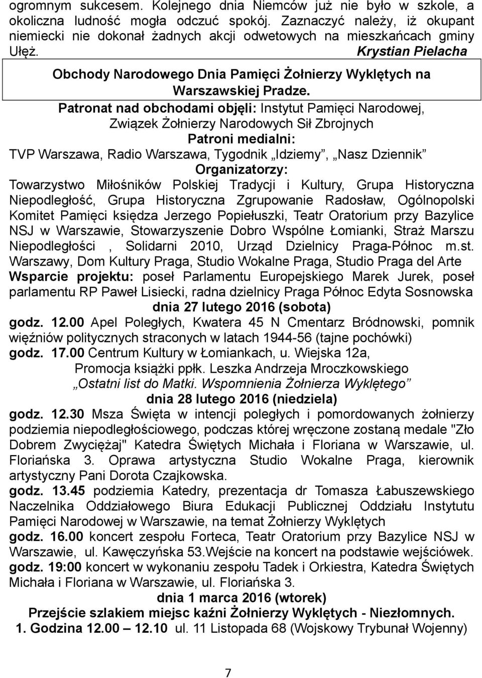 Patronat nad obchodami objęli: Instytut Pamięci Narodowej, Związek Żołnierzy Narodowych Sił Zbrojnych Patroni medialni: TVP Warszawa, Radio Warszawa, Tygodnik Idziemy, Nasz Dziennik Organizatorzy: