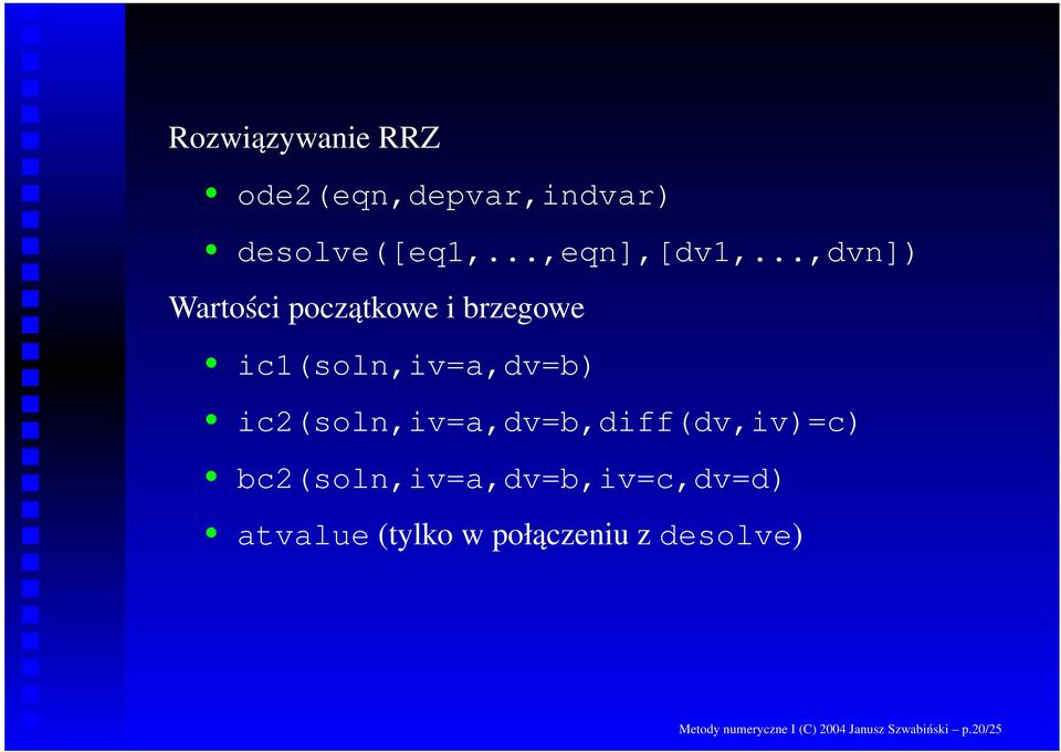 ic2(soln,iv=a,dv=b,diff(dv,iv)=c) bc2(soln,iv=a,dv=b,iv=c,dv=d) atvalue