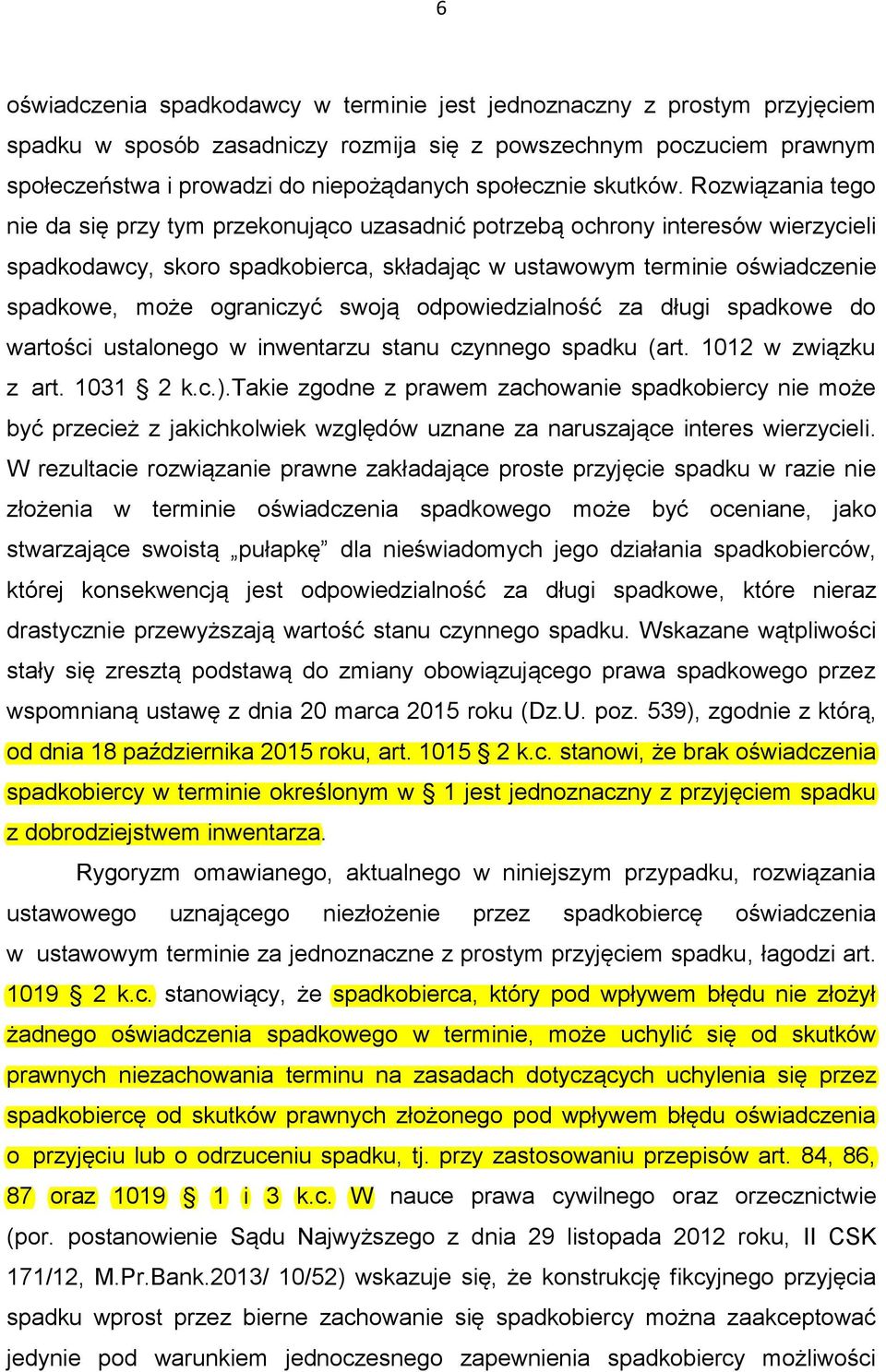 Rozwiązania tego nie da się przy tym przekonująco uzasadnić potrzebą ochrony interesów wierzycieli spadkodawcy, skoro spadkobierca, składając w ustawowym terminie oświadczenie spadkowe, może