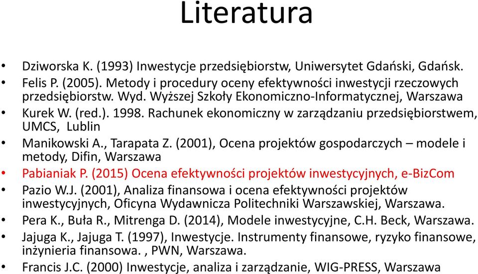 (2001), Ocena projektów gospodarczych modele i metody, Difin, Warszawa Pabianiak P. (2015) Ocena efektywności projektów inwestycyjnych, e-bizcom Pazio W.J.