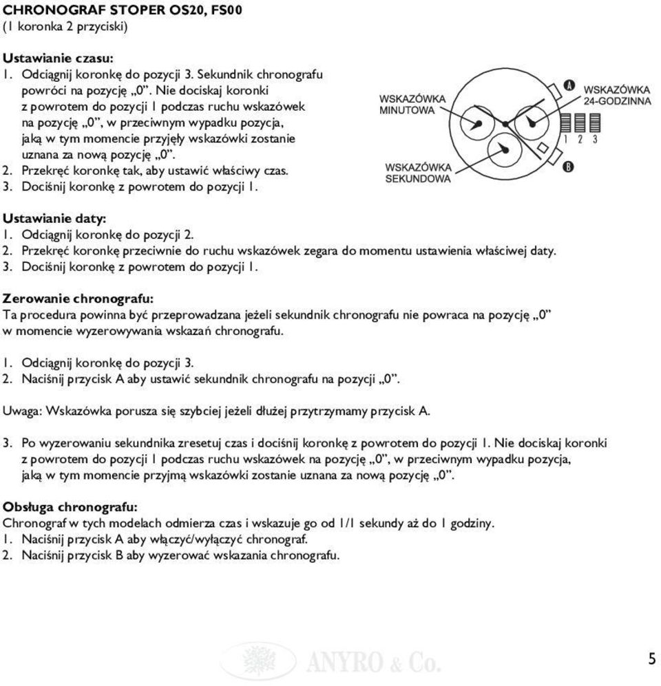 Przekręć koronkę tak, aby ustawić właściwy czas. 3. Dociśnij koronkę z powrotem do pozycji 1. Ustawianie daty: 1. Odciągnij koronkę do pozycji 2.