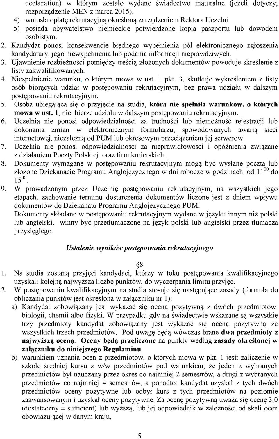 Kandydat ponosi konsekwencje błędnego wypełnienia pól elektronicznego zgłoszenia kandydatury, jego niewypełnienia lub podania informacji nieprawdziwych. 3.