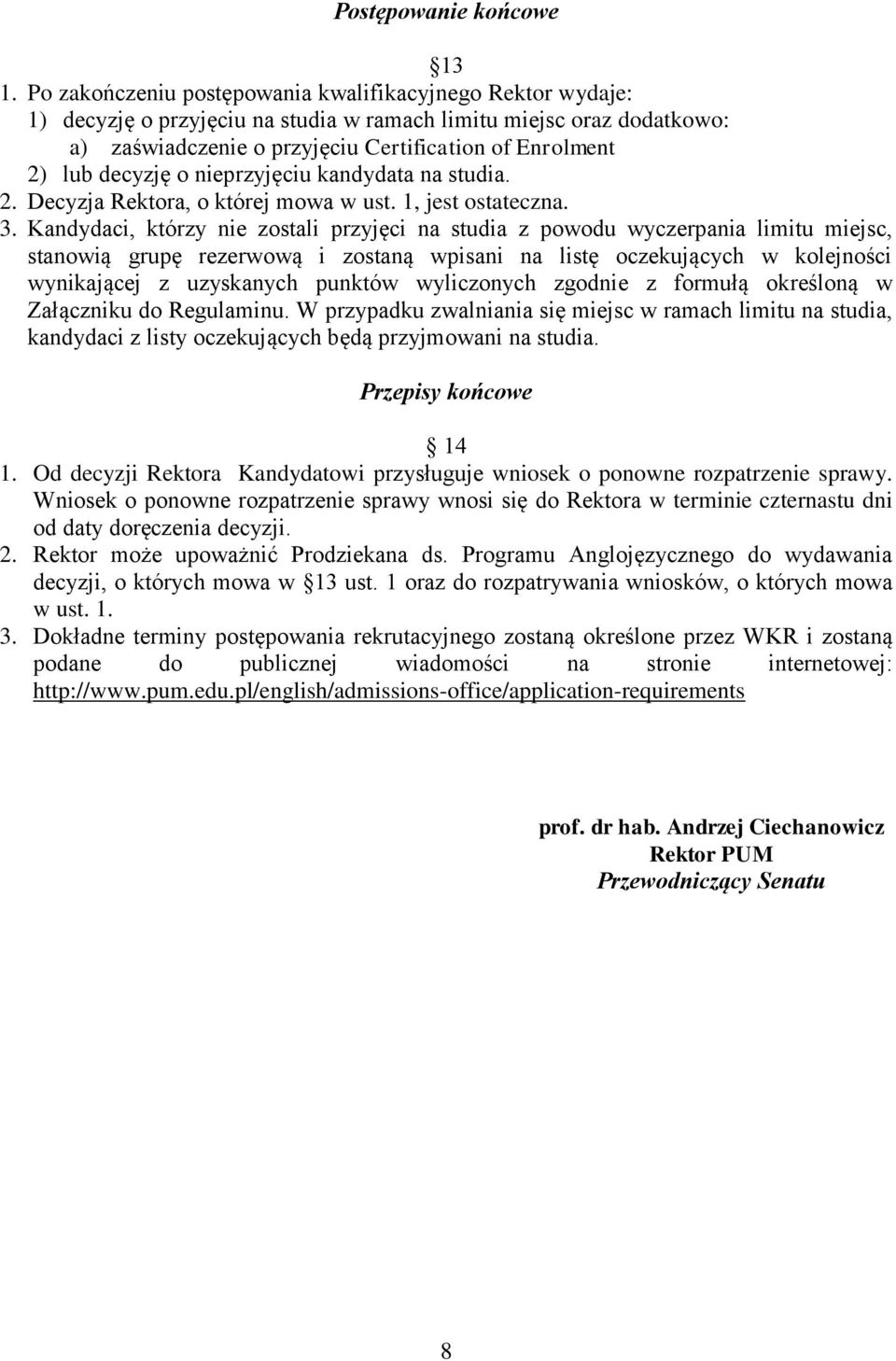 decyzję o nieprzyjęciu kandydata na studia. 2. Decyzja Rektora, o której mowa w ust. 1, jest ostateczna. 3.