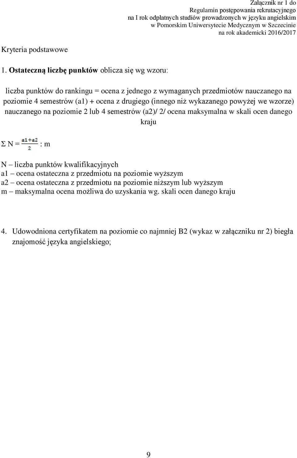 Ostateczną liczbę punktów oblicza się wg wzoru: liczba punktów do rankingu = ocena z jednego z wymaganych przedmiotów nauczanego na poziomie 4 semestrów (a1) + ocena z drugiego (innego niż wykazanego