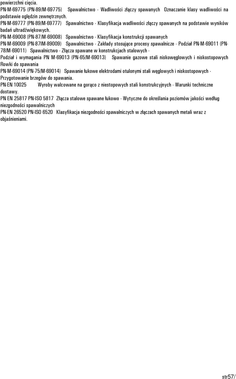 PN-M-69008 (PN-87/M-69008) Spawalnictwo - Klasyfikacja konstrukcji spawanych PN-M-69009 (PN-87IM-89009) Spawalnictwo - Zakłady stosujące procesy spawalnicze - Podział PN-M-69011 (PN- 78/M-69011)