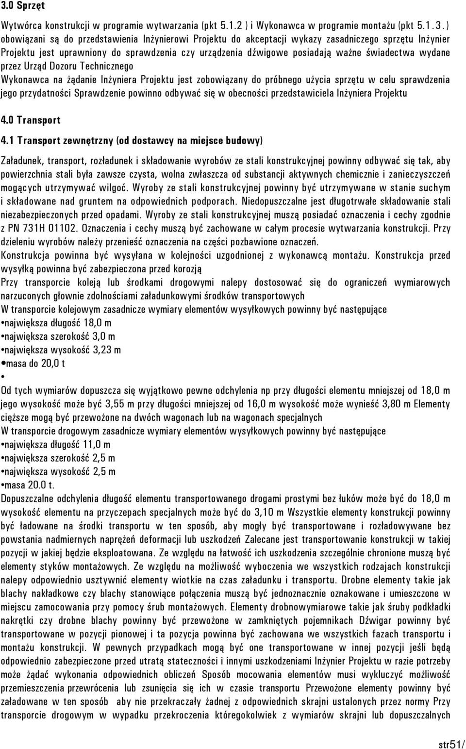 jest zobowiązany do próbnego użycia sprzętu w celu sprawdzenia jego przydatności Sprawdzenie powinno odbywać się w obecności przedstawiciela Inżyniera Projektu 4.0 Transport 4.