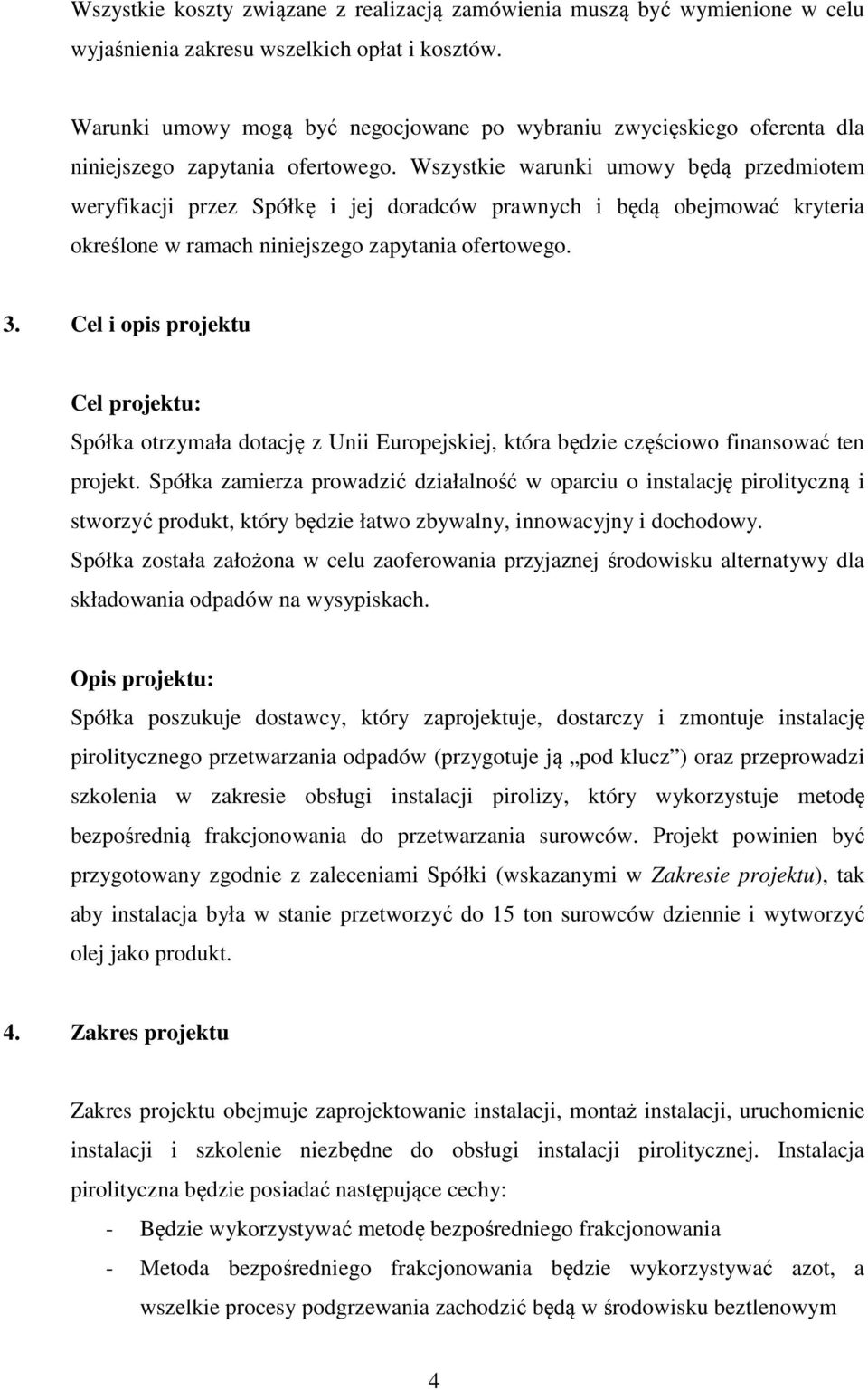Wszystkie warunki umowy będą przedmiotem weryfikacji przez Spółkę i jej doradców prawnych i będą obejmować kryteria określone w ramach niniejszego zapytania ofertowego. 3.
