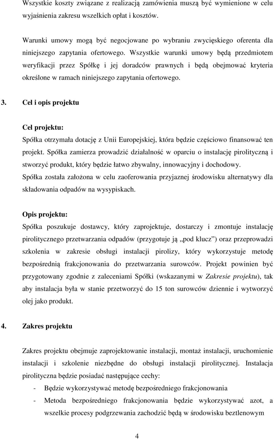 Wszystkie warunki umowy będą przedmiotem weryfikacji przez Spółkę i jej doradców prawnych i będą obejmować kryteria określone w ramach niniejszego zapytania ofertowego. 3.