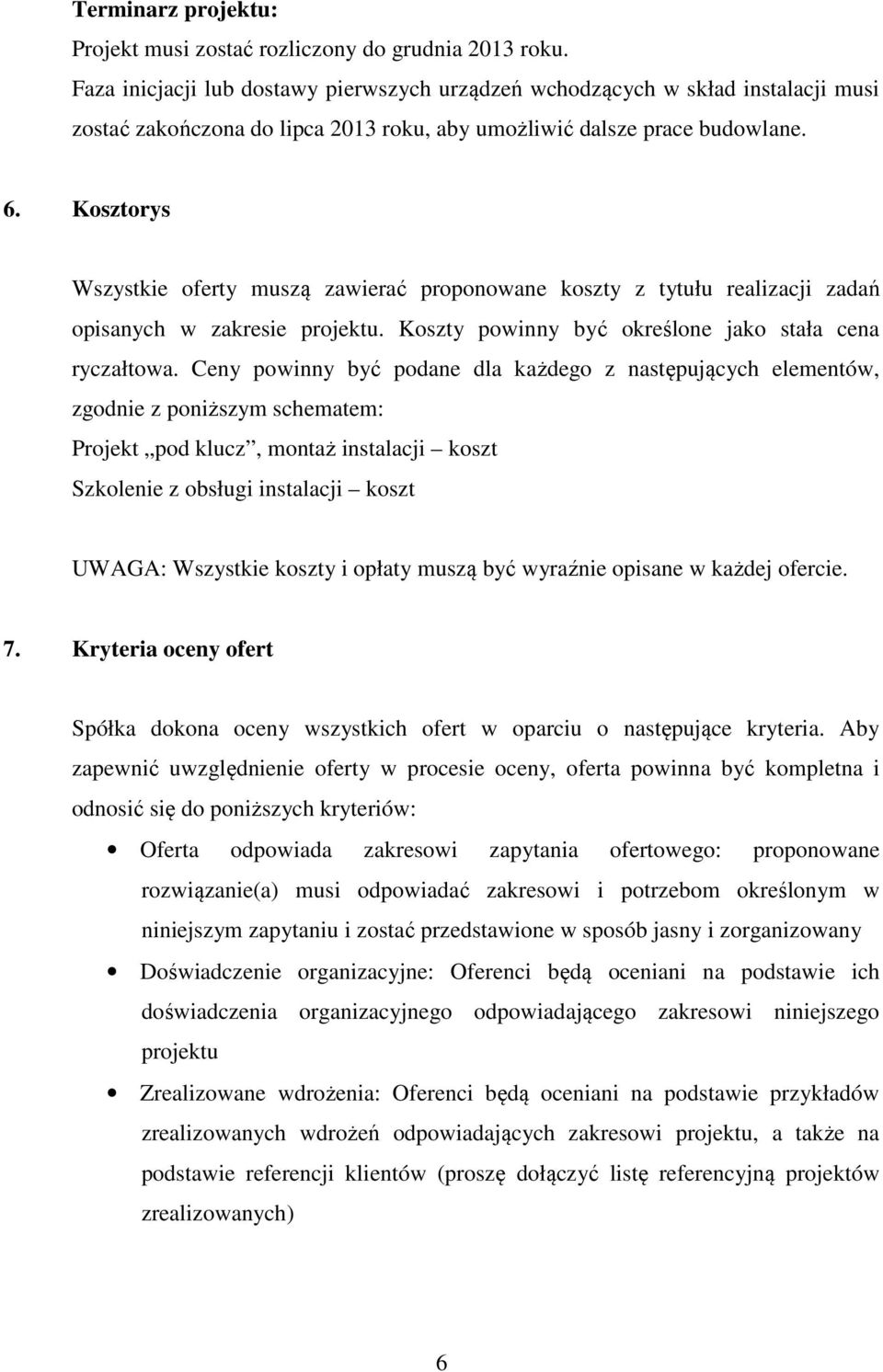 Kosztorys Wszystkie oferty muszą zawierać proponowane koszty z tytułu realizacji zadań opisanych w zakresie projektu. Koszty powinny być określone jako stała cena ryczałtowa.