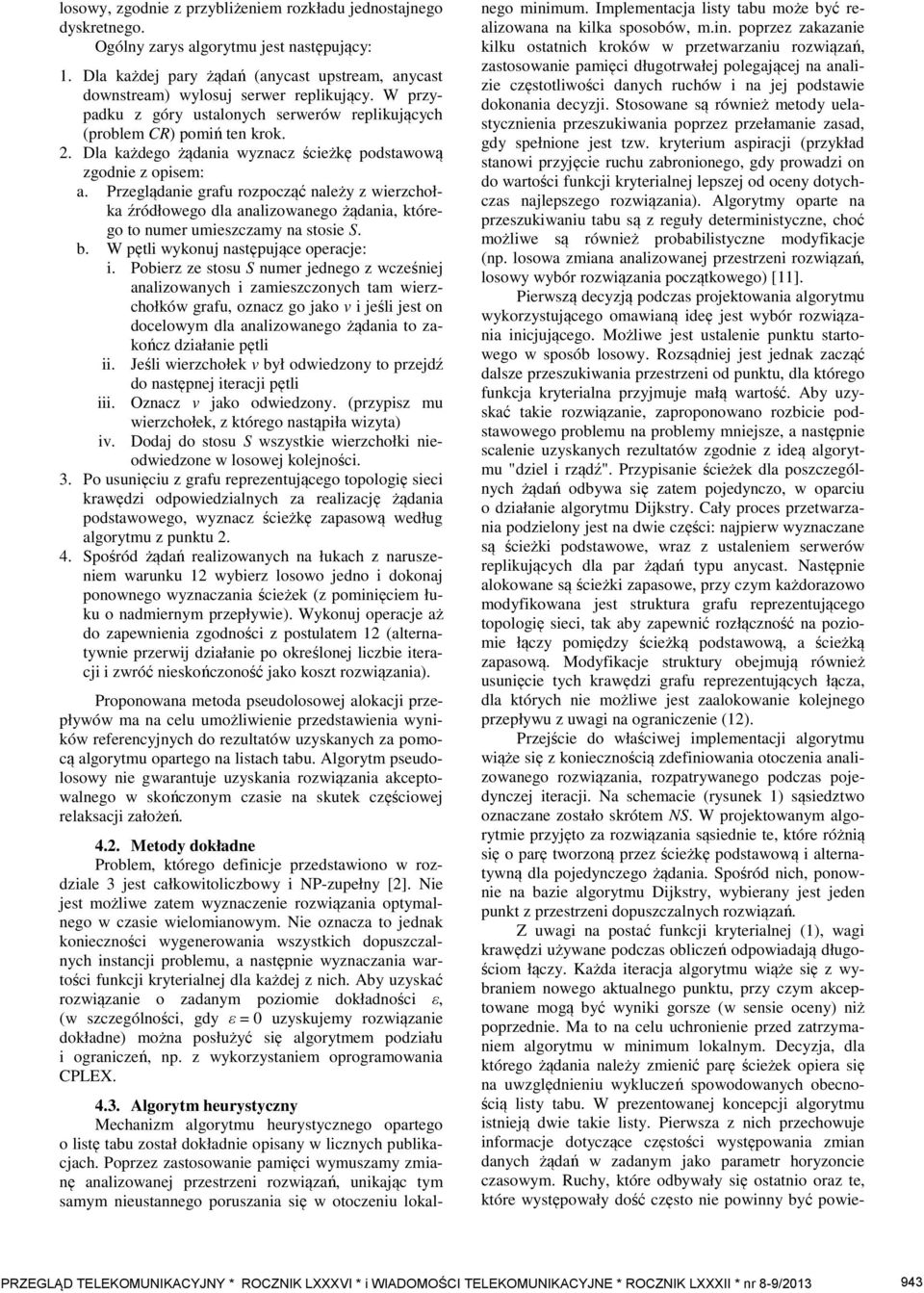 Przeglądanie grafu rozpocząć należy z wierzchołka źródłowego dla analizowanego żądania, którego to numer umieszczamy na stosie S. b. W pętli wykonuj następujące operacje: i.