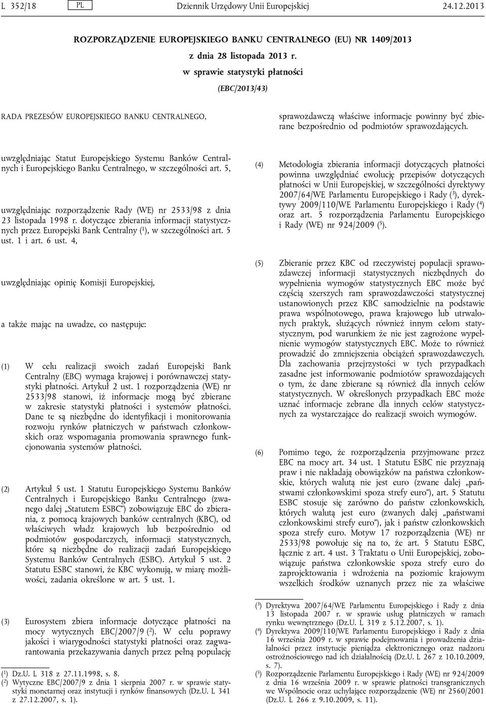 uwzględniając Statut Europejskiego Systemu Banków Centralnych i Europejskiego Banku Centralnego, w szczególności art. 5, uwzględniając rozporządzenie Rady (WE) nr 2533/98 z dnia 23 listopada 1998 r.