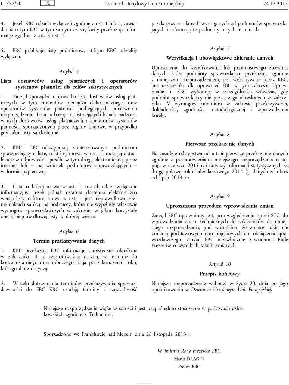 Zarząd sporządza i prowadzi listę dostawców usług płatniczych, w tym emitentów pieniądza elektronicznego, oraz operatorów systemów płatności podlegających niniejszemu rozporządzeniu.