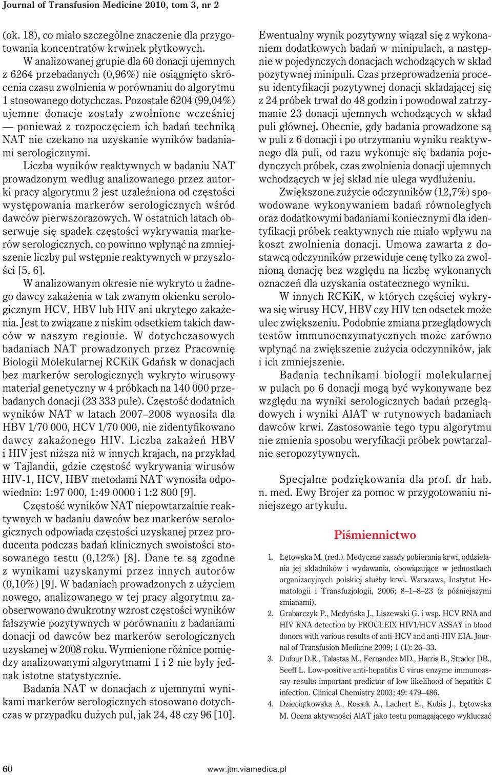 Pozostałe 6204 (99,04%) ujemne donacje zostały zwolnione wcześniej ponieważ z rozpoczęciem ich badań techniką NAT nie czekano na uzyskanie wyników badaniami serologicznymi.