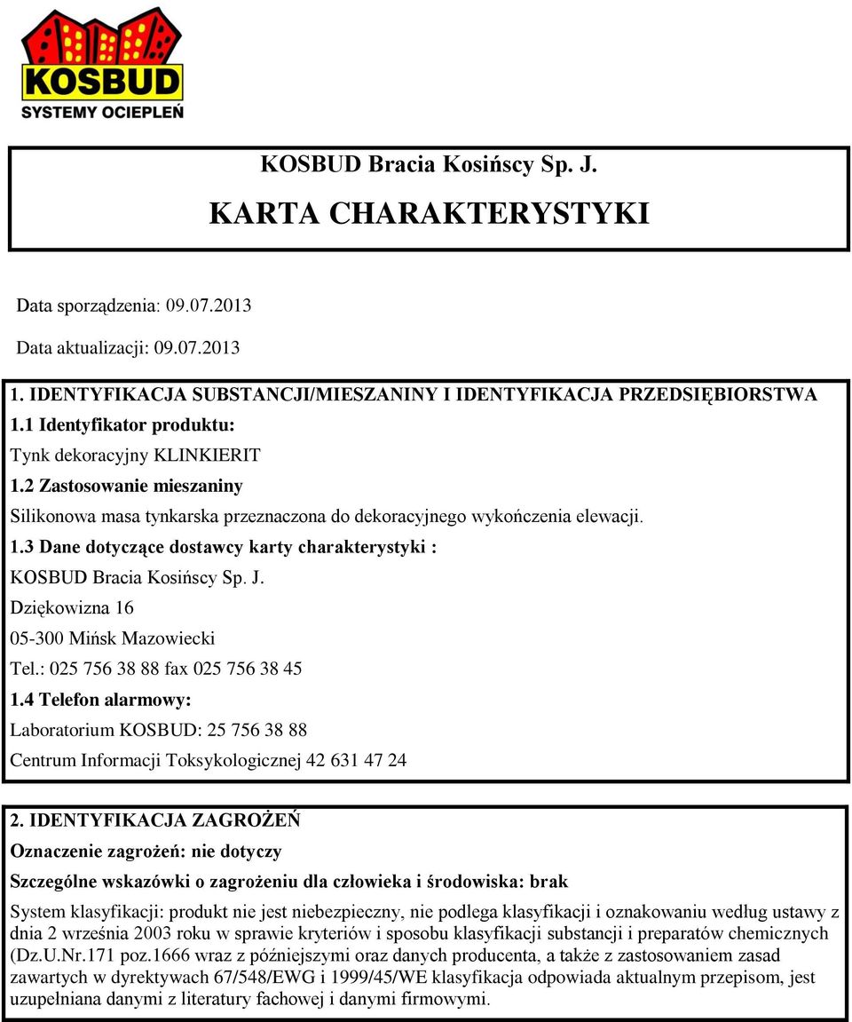 J. Dziękowizna 16 05-300 Mińsk Mazowiecki Tel.: 025 756 38 88 fax 025 756 38 45 1.4 Telefon alarmowy: Laboratorium KOSBUD: 25 756 38 88 Centrum Informacji Toksykologicznej 42 631 47 24 2.