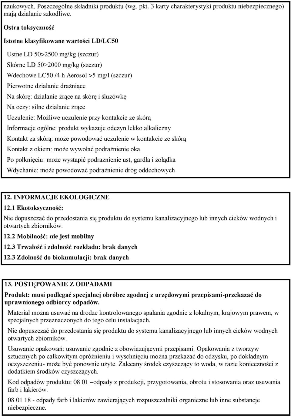 skórę: działanie żrące na skórę i śluzówkę Na oczy: silne działanie żrące Uczulenie: Możliwe uczulenie przy kontakcie ze skórą Informacje ogólne: produkt wykazuje odczyn lekko alkaliczny Kontakt za